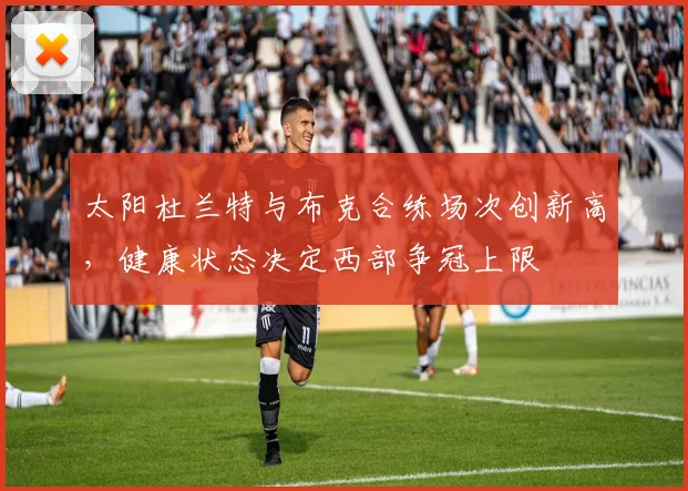 太阳杜兰特与布克合练场次创新高,健康状态决定西部争冠上限